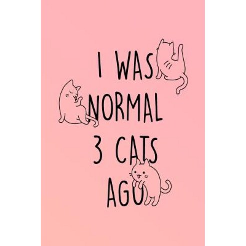 I Was Normal 3 Cats Ago: Crazy Cat Lady Notebook Journal 120-Page Lined for Cat Lovers Paperback, Createspace Independent Publishing Platform