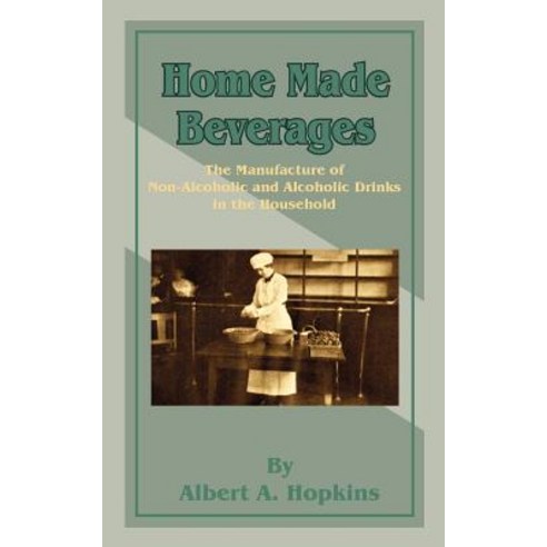 Home Made Beverages: The Manufacture of Non-Alcoholic and Alcoholic Drinks in the Household Paperback, Creative Cookbooks
