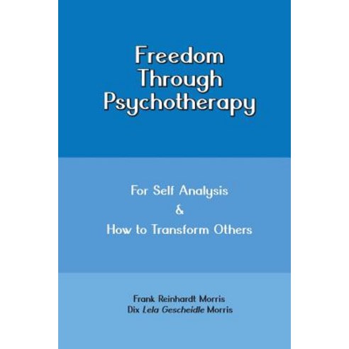 Freedom Through Psychotherapy: For Self Analysis & How to Transform Others Paperback, Createspace