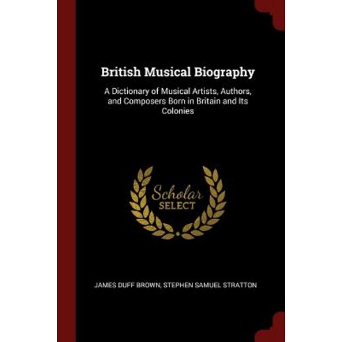 British Musical Biography: A Dictionary of Musical Artists Authors and ...