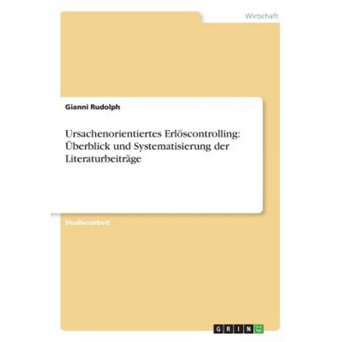 Ursachenorientiertes Erloscontrolling: Uberblick Und Systematisierung Der Literaturbeitrage Paperback, Grin Publishing