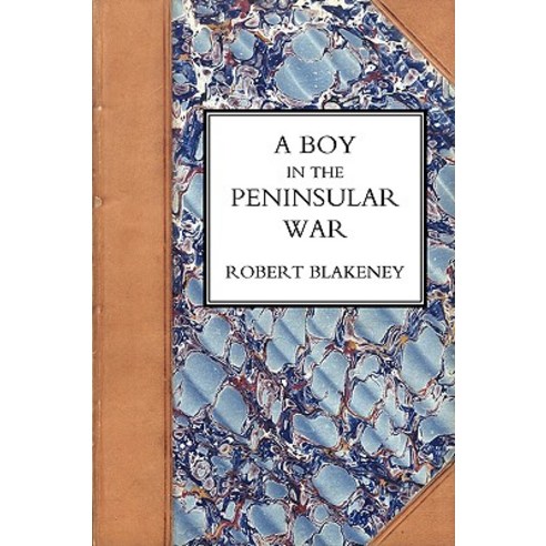 Boy in the Peninsular War the Services Adventures and Experiences of Robert Blackeney Subaltern in the 28th Regiment Paperback, Naval & Military Press