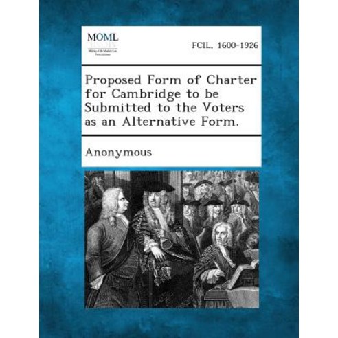 Proposed Form of Charter for Cambridge to Be Submitted to the Voters as an Alternative Form. Paperback, Gale, Making of Modern Law