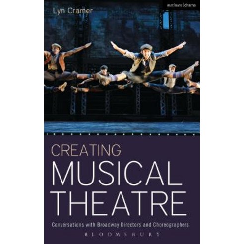 Creating Musical Theatre: Conversations with Broadway Directors and Choreographers Paperback, Methuen Publishing
