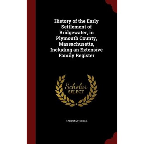 History of the Early Settlement of Bridgewater in Plymouth County Massachusetts Including an Extensive Family Register Hardcover, Andesite Press