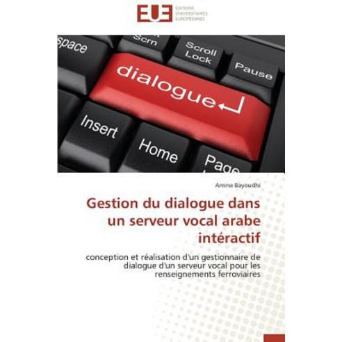 Gestion Du Dialogue Dans Un Serveur Vocal Arabe Interactif = Gestion Du Dialogue Dans Un Serveur Vocal Arabe Inta(c)Ractif Paperback, Univ Europeenne