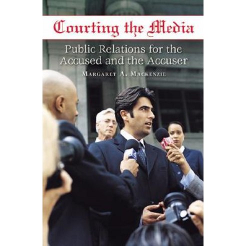 Courting the Media: Public Relations for the Accused and the Accuser Hardcover, Praeger Publishers