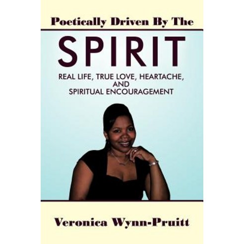 Poetically Driven by the Spirit: Real Life True Love Heartache and Spiritual Encouragement Paperback, Authorhouse