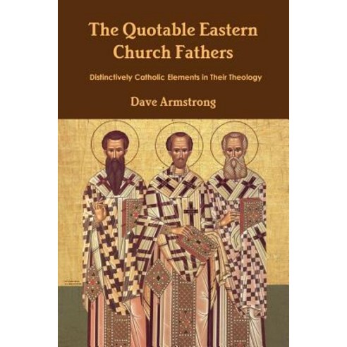 The Quotable Eastern Church Fathers: Distinctively Catholic Elements in Their Theology Paperback, Lulu.com
