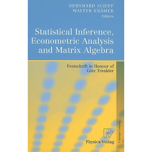 Statistical Inference Econometric Analysis and Matrix Algebra: Festschrift in Honour of Gotz Trenkler Hardcover, Physica-Verlag