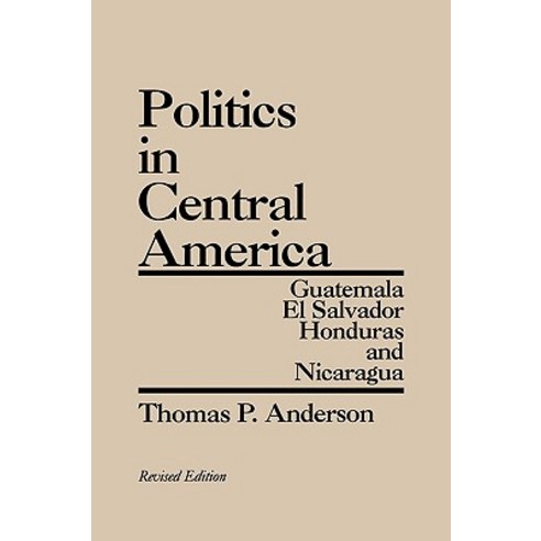 Politics in Central America: Guatemala El Salvador Honduras and Nicaragua; Revised Edition Paperback, Praeger Publishers