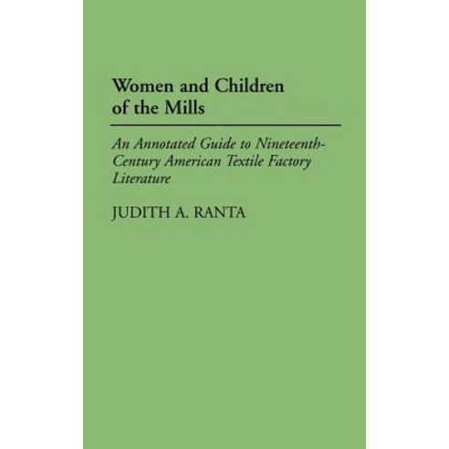 Women and Children of the Mills: An Annotated Guide to Nineteenth-Century American Textile Factory Literature Hardcover, Greenwood