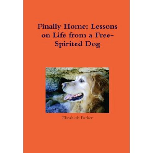 Finally Home: Lessons on Life from a Free-Spirited Dog Hardcover, Lulu.com