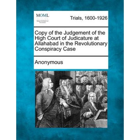 Copy of the Judgement of the High Court of Judicature at Allahabad in the Revolutionary Conspiracy Case Paperback, Gale, Making of Modern Law