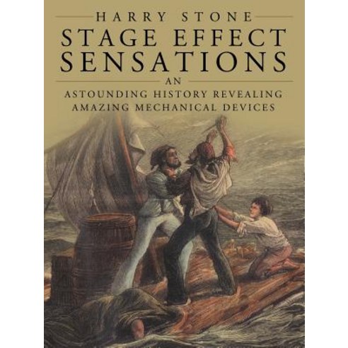 Stage Effect Sensations: An Astounding History Revealing Amazing Mechanical Devices Paperback, Authorhouse