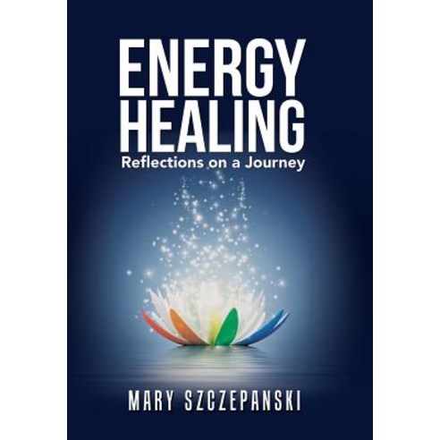 Energy Healing: Reflections on a Journey Hardcover, iUniverse
