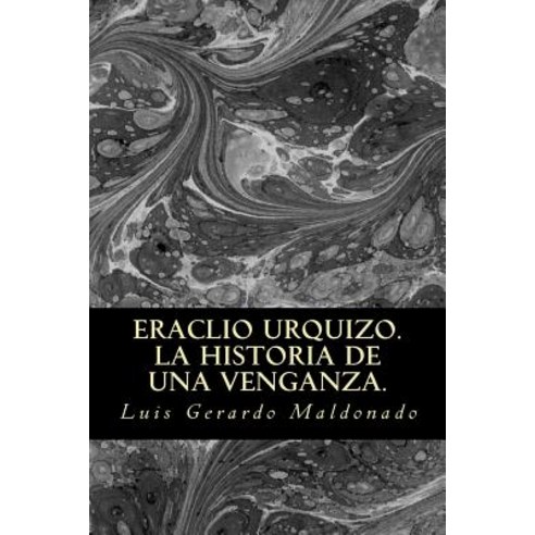 Eracliourquizo. La Historia de Una Venganza. Paperback, Createspace Independent Publishing Platform