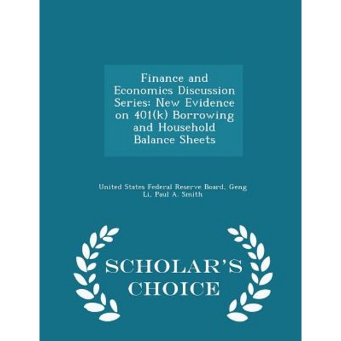 Finance and Economics Discussion Series: New Evidence on 401(k) Borrowing and Household Balance Sheets - Scholar''s Choice Edition Paperback