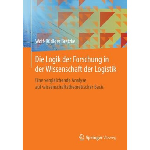 Die Logik Der Forschung in Der Wissenschaft Der Logistik: Eine Vergleichende Analyse Auf Wissenschaftstheoretischer Basis Paperback, Springer Vieweg