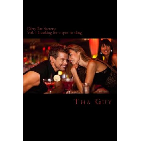 Dirty Bar Secrets: Vol. 1 Looking for a Spot to Sling Paperback, Createspace Independent Publishing Platform