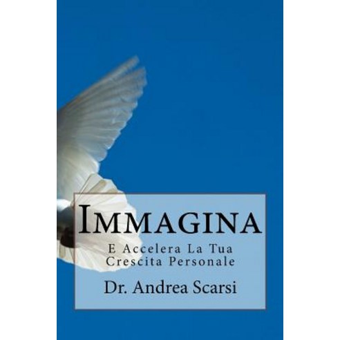 Immagina: E Accelera La Tua Crescita Personale Paperback, Createspace Independent Publishing Platform
