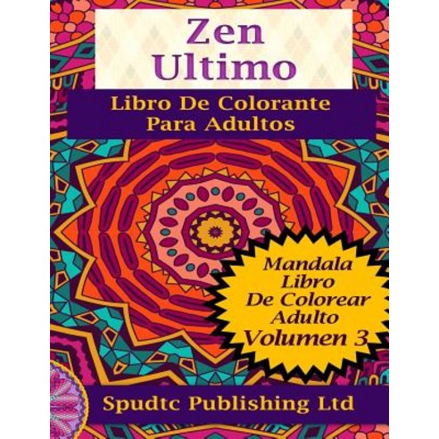 Zen Ultimo Libro de Colorante Para Adultos: Mandala Libro de Colorear Adulto Volumen 3 Paperback, Createspace Independent Publishing Platform