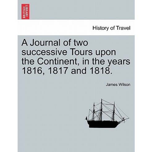 A Journal of Two Successive Tours Upon the Continent in the Years 1816 1817 and 1818. Vol. III Paperback, British Library, Historical Print Editions