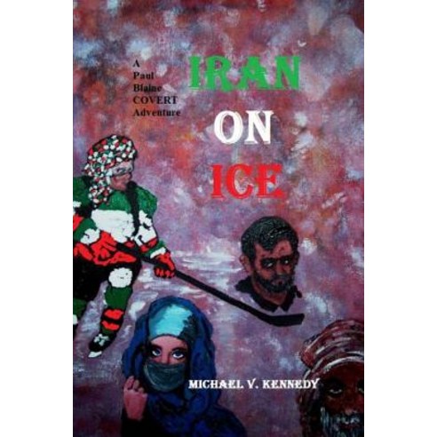 Iran on Ice: A Paul Blaine Covert Adventure No. 4 Paperback, Createspace Independent Publishing Platform