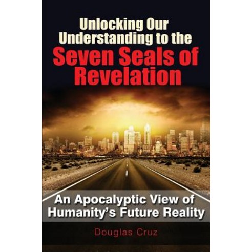 Unlocking Our Understanding to the Seven Seals of Revelation Paperback, Xulon Press