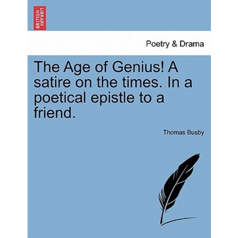 The Age of Genius! a Satire on the Times. in a Poetical Epistle to a Friend. Paperback, British Library, Historical Print Editions