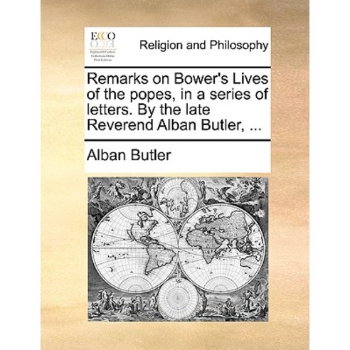 Remarks on Bower''s Lives of the Popes in a Series of Letters. by the Late Reverend Alban Butler ... Paperback, Gale Ecco, Print Editions