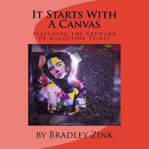 It Starts with a Canvas: Featuring the Artwork of Augustine Tellez Paperback, Createspace Independent Publishing Platform