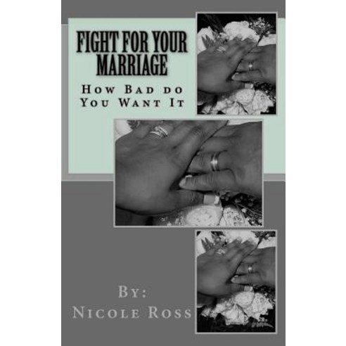 Fight for Your Marriage: How Bad Do You Want It Paperback, Createspace Independent Publishing Platform