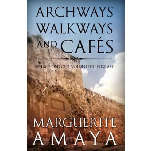 Archways Walkways and Cafes (Full Color Edition): Reflections of a Volunteer in Israel Paperback, Createspace Independent Publishing Platform
