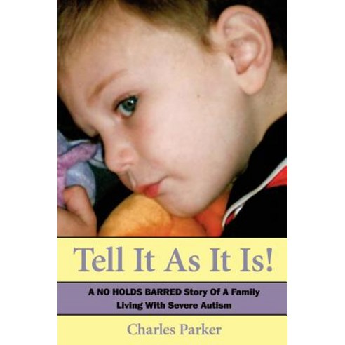 Tell It as It Is: A No Holds Barred Story of a Family Living with Severe Autism Paperback, Authorhouse