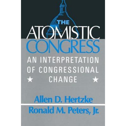 The Atomistic Congress: Interpretation of Congressional Change: Interpretation of Congressional Change Paperback, Routledge