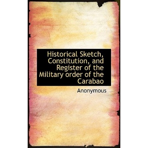 Historical Sketch Constitution and Register of the Military Order of the Carabao Paperback, BiblioLife