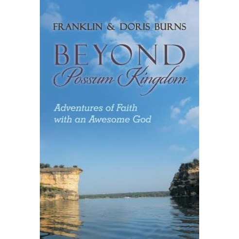 Beyond Possum Kingdom: Adventures of Faith with an Awesome God Paperback, WestBow Press