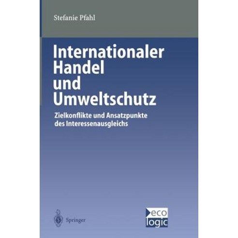 Internationaler Handel Und Umweltschutz: Zielkonflikte Und Ansatzpunkte Des Interessenausgleichs Paperback, Springer