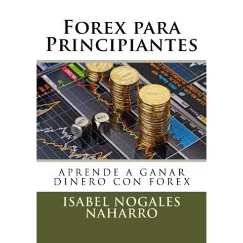 Forex Para Principiantes: Aprende a Ganar Dinero Con Forex Paperback, Createspace Independent Publishing Platform