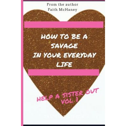 Help a Sister Out: How to Be a Savage in Your Everyday Life Paperback, Createspace Independent Publishing Platform