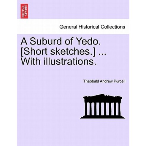 A Suburd of Yedo. [Short Sketches.] ... with Illustrations. Paperback, British Library, Historical Print Editions