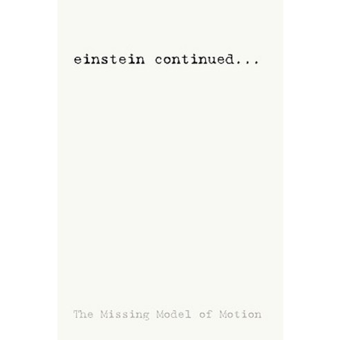 Einstein Continued...: The Missing Model of Motion Hardcover, iUniverse