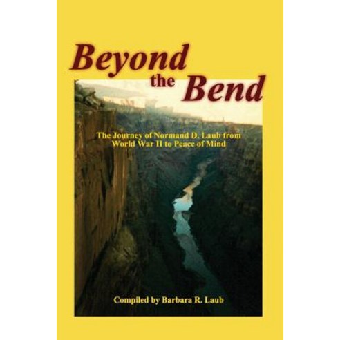 Beyond the Bend: The Journey of Normand D. Laub from World War II to Peace of Mind Paperback, Idea Creations Press
