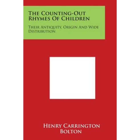The Counting-Out Rhymes of Children: Their Antiquity Origin and Wide Distribution Paperback, Literary Licensing, LLC