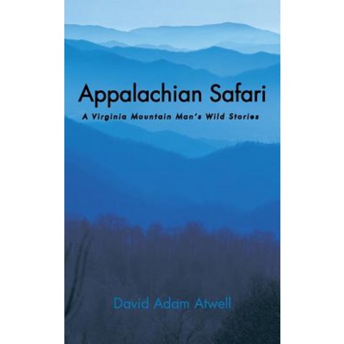 Appalachian Safari: A Virginia Mountain Man''s Wild Stories Hardcover, Authorhouse