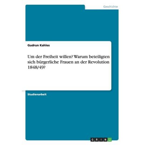 Um Der Freiheit Willen? Warum Beteiligten Sich Burgerliche Frauen an Der Revolution 1848/49? Paperback, Grin Publishing