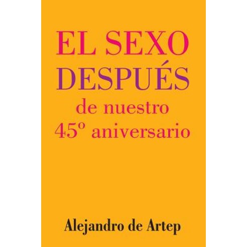 Sex After Our 45th Anniversary (Spanish Edition) - El Sexo Despues de Nuestro 45 Aniversario Paperback, Createspace Independent Publishing Platform