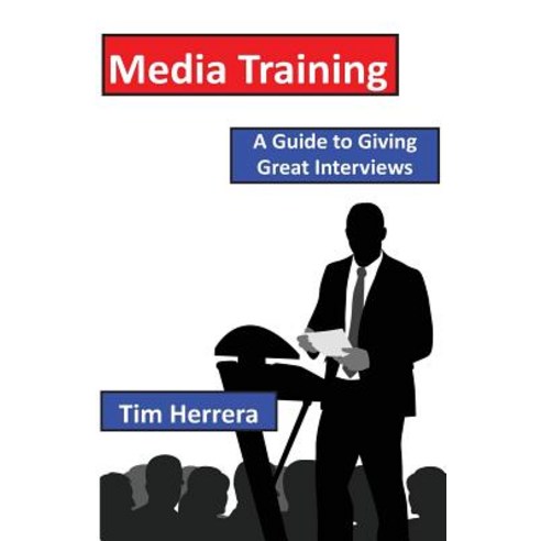 Media Training: A Guide to Giving Great Interviews Paperback, Createspace Independent Publishing Platform