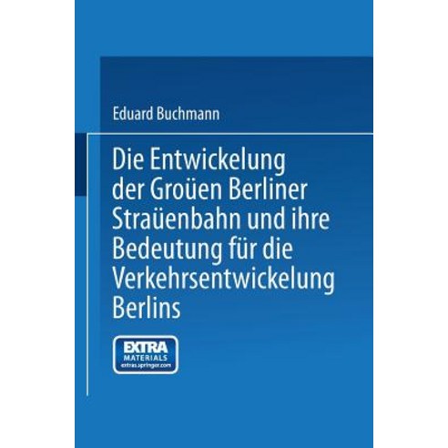 Die Entwickelung Der Groen Berliner Straenbahn Und Ihre Bedeutung Fur Die Verkehrsentwickelung Berlins Paperback, Springer